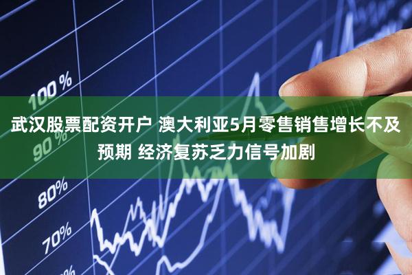 武汉股票配资开户 澳大利亚5月零售销售增长不及预期 经济复苏乏力信号加剧