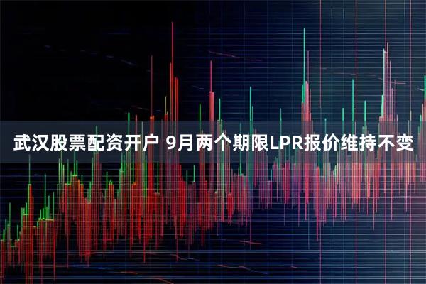 武汉股票配资开户 9月两个期限LPR报价维持不变
