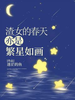 【抖音】《渣女的春天亦是繁星如画》陆繁星秦亦川免费试读