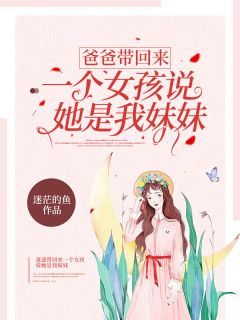 【新书】《爸爸带回来一个女孩说她是我妹妹》主角小航敏敏全文全章节小说阅读