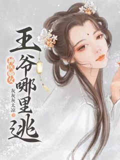 小说神医嫡女：王爷哪里逃！完整版在线阅读