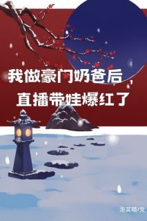 我做豪门奶爸后，直播带娃爆红了大结局免费阅读全文