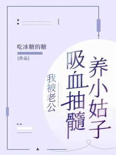 【抖音】小说我被老公吸血抽髓养小姑子txt全文在线阅读