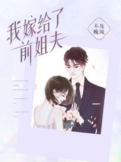 (无弹窗)小说我嫁给了前姐夫 作者不及晚风