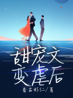 甜宠文变虐后小说_(夏春蝉李周义)完整版阅读