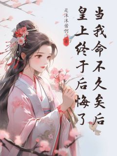 《当我命不久矣后，皇上终于后悔了》小说精彩阅读 《当我命不久矣后，皇上终于后悔了》主角：苏婉若顾知行  5最新章节目录