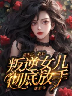 好书推荐《重生后，我对叛逆女儿彻底放手》王怡徐倩全文在线阅读