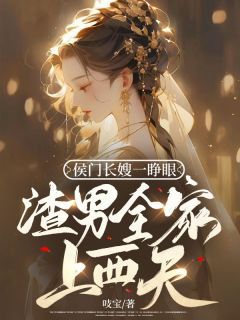 《侯门长嫂一睁眼，渣男全家上西天》宋初梦裴霁安小说在线阅读