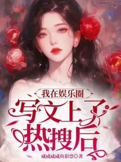 精品《谢妍顾询》小说在线阅读 我在娱乐圈写文上了热搜后小说全集无删减全文