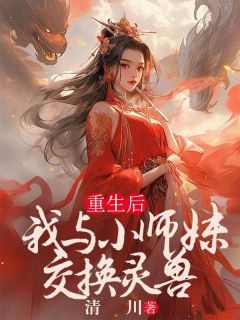 热文《苏轻音重渊》重生后，我与小师妹交换灵兽小说全文无弹窗阅读