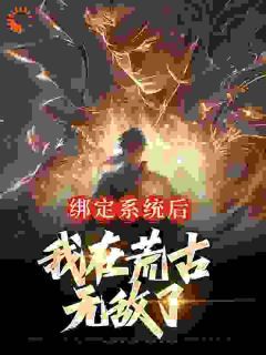 《姜无双姜明》绑定系统后，我在荒古无敌了全本在线阅读