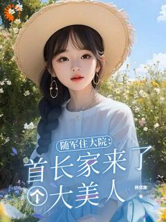 《随军住大院：首长家来了个大美人》云北司南昭小说全文免费阅读