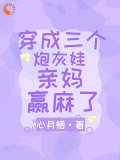 《穿成三个炮灰娃亲妈，赢麻了》小说全文免费试读 《穿成三个炮灰娃亲妈，赢麻了》最新章节目录