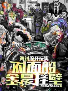 《海贼：没开玩笑，对面船全是挂壁》伊云菲娅第15章大结局免费阅读