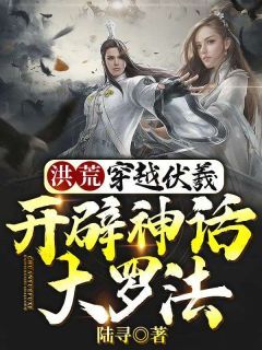 《伏羲女娲》完结版精彩试读 《伏羲女娲》最新章节目录