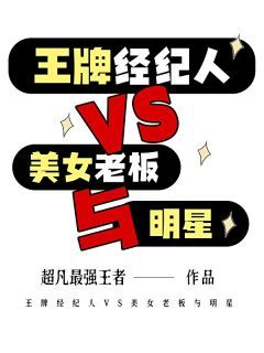 【都市爽文】王牌经纪人VS美女老板与明星苏铭李清璇未删减版全集在线阅读