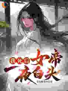 《我死后，女帝一夜白头》大结局在线阅读 《我死后，女帝一夜白头》最新章节列表