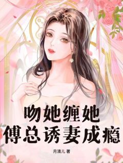 《吻她缠她，傅总诱妻成瘾》大结局免费阅读 第6章