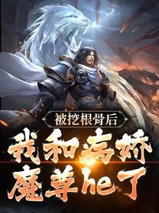 精品《青冥浔水》小说在线阅读 被挖根骨后，我和病娇魔尊he了小说全集无删减全文