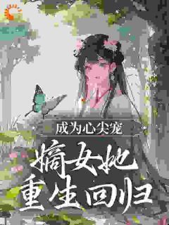 《成为心尖宠，嫡女她重生回归》沈静婉沈静冰章节目录精彩试读