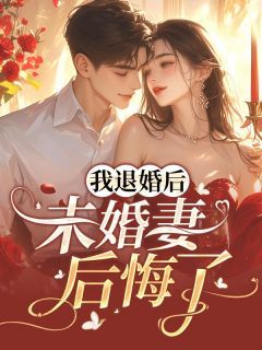 《何罗林斐》我退婚后，未婚妻后悔了精彩内容在线阅读