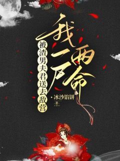 《被渣男夫君送去敌营，我一尸两命》精彩章节列表在线试读 李枝枝蒋怀柔小说