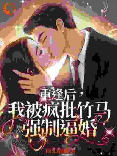 《重逢后，我被疯批竹马强制逼婚》肖莓周易小说全本在线阅读