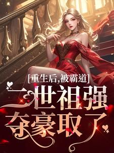 《重生后，被霸道二世祖强夺豪取了》小说章节目录在线试读 温黎江驭小说阅读