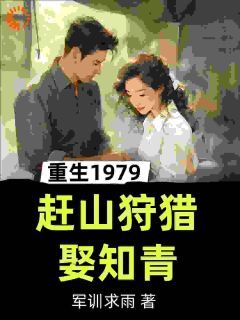 《重生1979，赶山狩猎娶知青》小说章节目录精彩阅读 张卫东苏晓月小说阅读