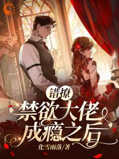 《错撩禁欲大佬成瘾之后》大结局精彩试读 《错撩禁欲大佬成瘾之后》最新章节目录