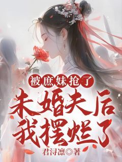 精品《被庶妹抢了未婚夫后我摆烂了》小说免费试读 谢长薇李明谢长月小说全集无删减全文