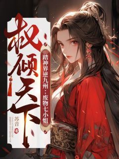 《踏神界逆九州：废物七小姐权倾天下》完结版精彩阅读 《踏神界逆九州：废物七小姐权倾天下》最新章节列表