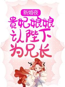 《新婚夜，贵妃娘娘认陛下为兄长》小说大结局精彩阅读 云娇娇谢北冥小说阅读