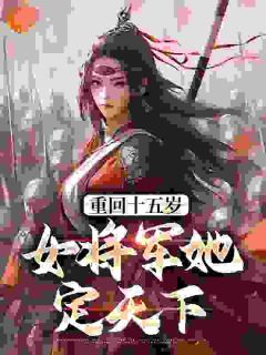 《重回十五岁：女将军她定天下》宗延黎闻年第15章章节目录免费试读