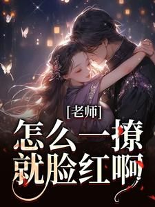 《老师，怎么一撩就脸红啊？》小说大结局在线阅读 林妤江随第3章小说全文