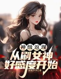 神级返现：从刷女神好感度开始免费阅读(陈雨苏沐雪全本资源) 无广告